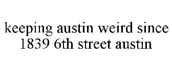 KEEPING AUSTIN WEIRD SINCE 1839 6TH STREET AUSTIN