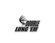 DOUBLE LUNG 'EM
