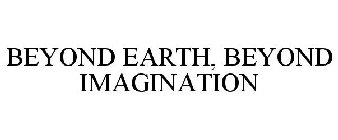 BEYOND EARTH, BEYOND IMAGINATION