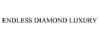 ENDLESS DIAMOND LUXURY