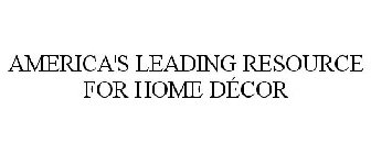 AMERICA'S LEADING RESOURCE FOR HOME DÉCOR