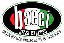 BACCI PIZZA EXPRESS HOME OF THE JUMBO SLICE & FREE POP!