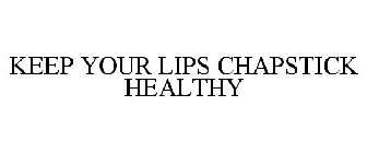 KEEP YOUR LIPS CHAPSTICK HEALTHY