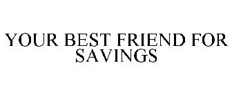 YOUR BEST FRIEND FOR SAVINGS