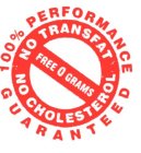 100% PERFORMANCE GUARANTEED NO TRANSFAT NO CHOLESTEROL FREE 0 GRAMS