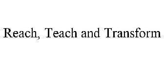 REACH, TEACH AND TRANSFORM