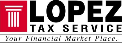 LOPEZ TAX SERVICE YOUR FINANCIAL MARKET PLACE.
