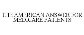 THE AMERICAN ANSWER FOR MEDICARE PATIENTS