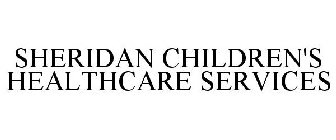 SHERIDAN CHILDREN'S HEALTHCARE SERVICES