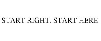 START RIGHT. START HERE.