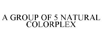A GROUP OF 5 NATURAL COLORPLEX