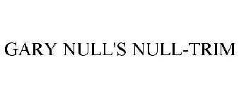 GARY NULL'S NULL-TRIM