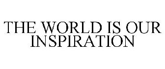 THE WORLD IS OUR INSPIRATION
