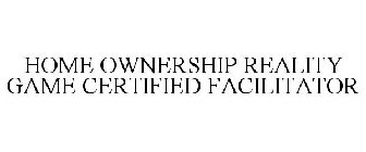 HOME OWNERSHIP REALITY GAME CERTIFIED FACILITATOR