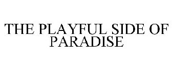 THE PLAYFUL SIDE OF PARADISE