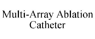 MULTI-ARRAY ABLATION CATHETER