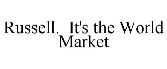 RUSSELL. IT'S THE WORLD MARKET