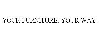 YOUR FURNITURE. YOUR WAY.