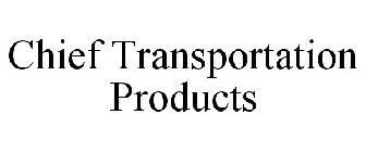 CHIEF TRANSPORTATION PRODUCTS