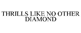 THRILLS LIKE NO OTHER DIAMOND
