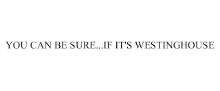 YOU CAN BE SURE...IF IT'S WESTINGHOUSE