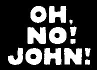 OH, NO! JOHN!