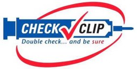 CHECK CLIP DOUBLE CHECK... AND BE SURE