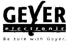 GEYER ELECTRONIC BE SURE WITH GEYER.
