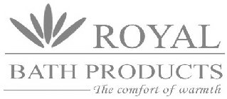 ROYAL BATH PRODUCTS THE COMFORT OF WARMTHS