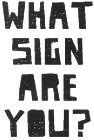 WHAT SIGN ARE YOU?