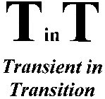 T IN T TRANSIENT IN TRANSITION
