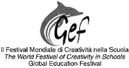 GEF IL FESTIVAL MONDIALE DI CREATIVITÀ NELLA SCUOLA THE WORL D FESTIVAL OF CREATIVITY IN SCHOOLS GLOBAL EDUCATION FESTIVA L