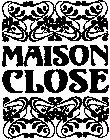 MAISON CLOSE