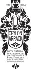 CEYLON ARRACK 100% NATURAL FROM THE SAP OF THE COCONUT FLOWER PURE DISTILLED AGED IN TRADITIONAL SRI LANKAN HALMILLA WOOD ESTD. 1924 ROCKLAND