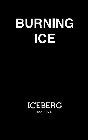 BURNING ICE ICEBERG EST. 1974