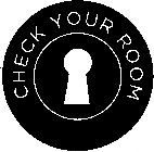 CHECK YOUR ROOM