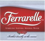 FERRARELLE SPARKLING NATURAL MINERAL WATER BOTTLED DIRECTLY AT THE SOURCE SINCE 1893