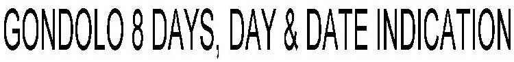 GONDOLO 8 DAYS, DAY & DATE INDICATION