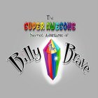 THE SUPER AWESOME SECRET ADVENTURES OF BILLY THE BRAVE