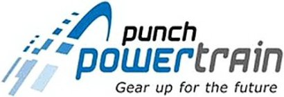 PUNCH POWERTRAIN GEAR UP FOR THE FUTURE