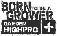 BORN TO BE A GROWER GARDEN HIGHPRO