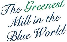 THE GREENEST MILL IN THE BLUE WORLD