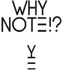 WHY NOTE!?
