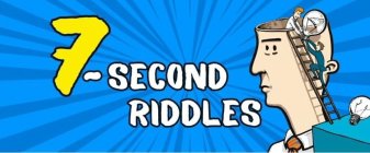 7-SECOND RIDDLES