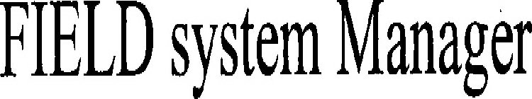 FIELD SYSTEM MANAGER