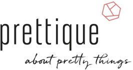 PRETTIQUE ABOUT PRETTY THINGS