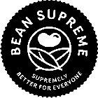 BEAN SUPREME SUPREMELY BETTER FOR EVERYONE