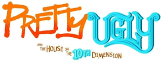 PRETTY UGLY AND THE HOUSE ON THE 10TH DIMENSION