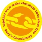 TONY'S CHOCOLONELY TOGETHER WE'LL MAKE CHOCOLATE 100% SLAVE FREE