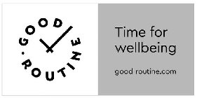 · GOOD ROUTINE TIME FOR WELLBEING GOOD-ROUTINE.COM